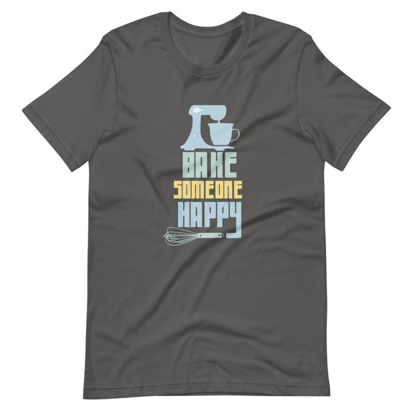Bake Someone Happy Short-Sleeve Unisex T-Shirt for Bakers, Chefs, and Cooks