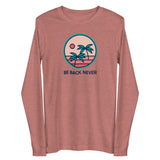Be Back Never Tropical Palm Trees Unisex Long Sleeve Tee
